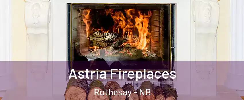Astria Fireplaces Rothesay - NB