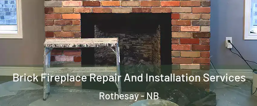  Brick Fireplace Repair And Installation Services Rothesay - NB