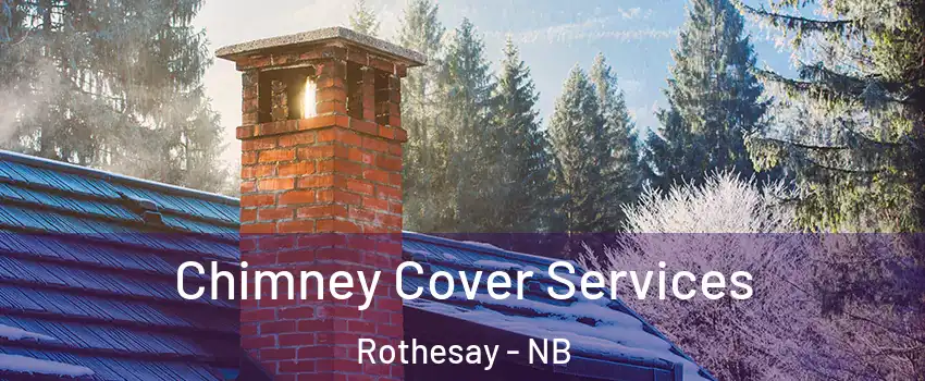 Chimney Cover Services Rothesay - NB