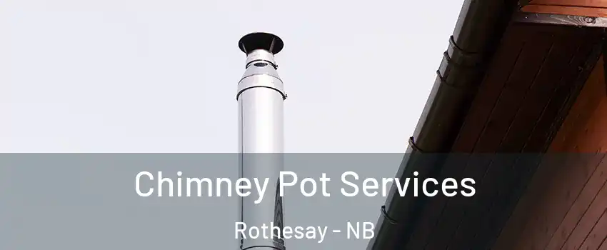 Chimney Pot Services Rothesay - NB