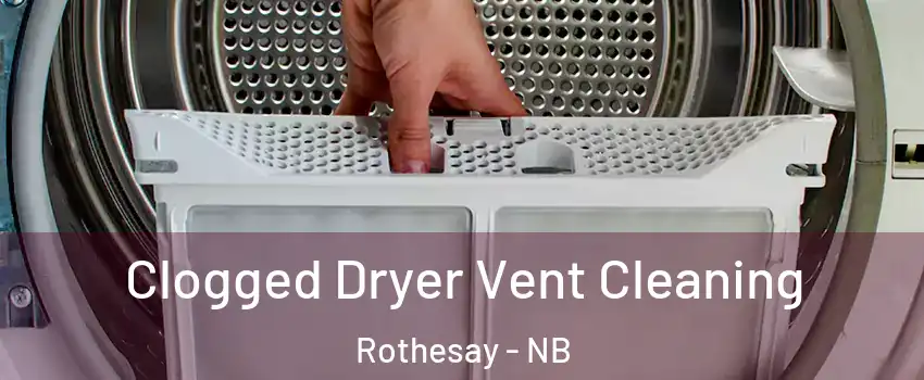 Clogged Dryer Vent Cleaning Rothesay - NB
