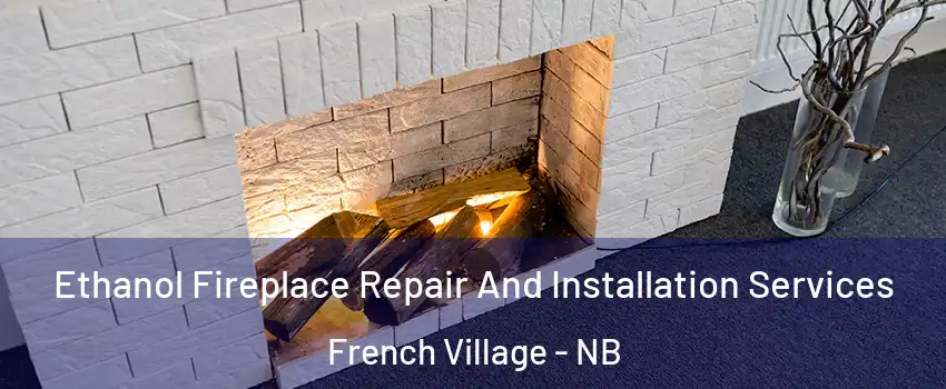  Ethanol Fireplace Repair And Installation Services French Village - NB