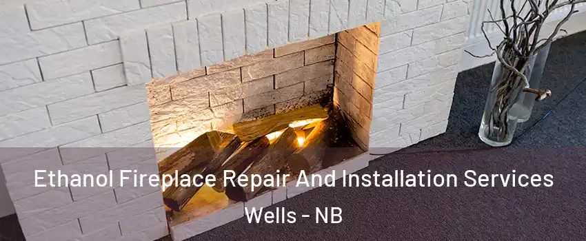  Ethanol Fireplace Repair And Installation Services Wells - NB