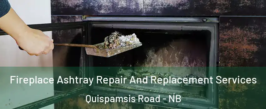  Fireplace Ashtray Repair And Replacement Services Quispamsis Road - NB