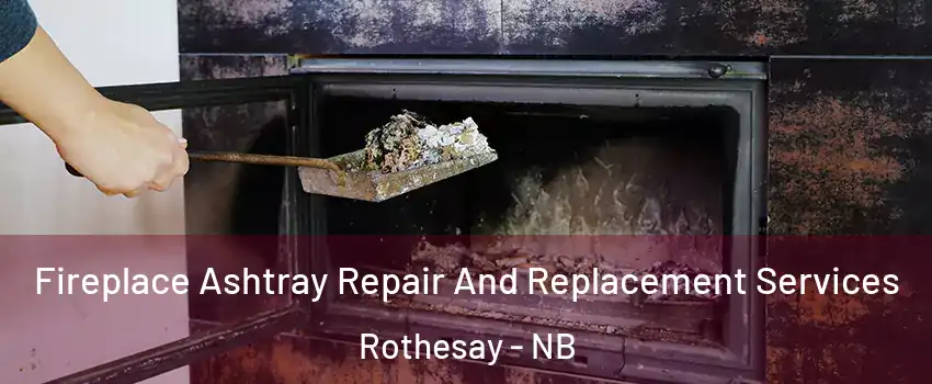  Fireplace Ashtray Repair And Replacement Services Rothesay - NB
