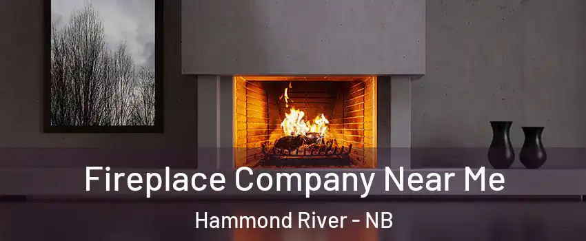  Fireplace Company Near Me Hammond River - NB