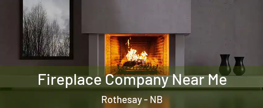  Fireplace Company Near Me Rothesay - NB