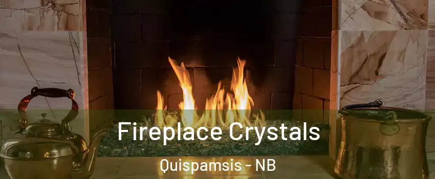 Fireplace Crystals Quispamsis - NB