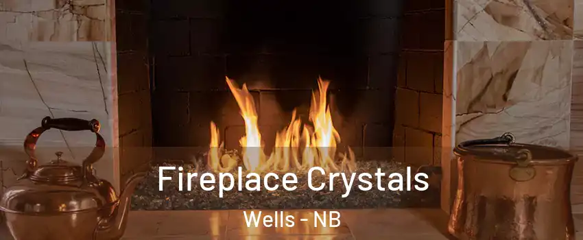 Fireplace Crystals Wells - NB