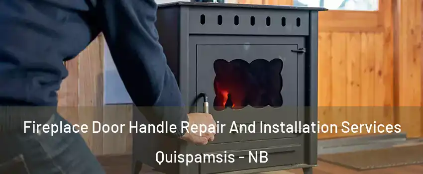 Fireplace Door Handle Repair And Installation Services Quispamsis - NB