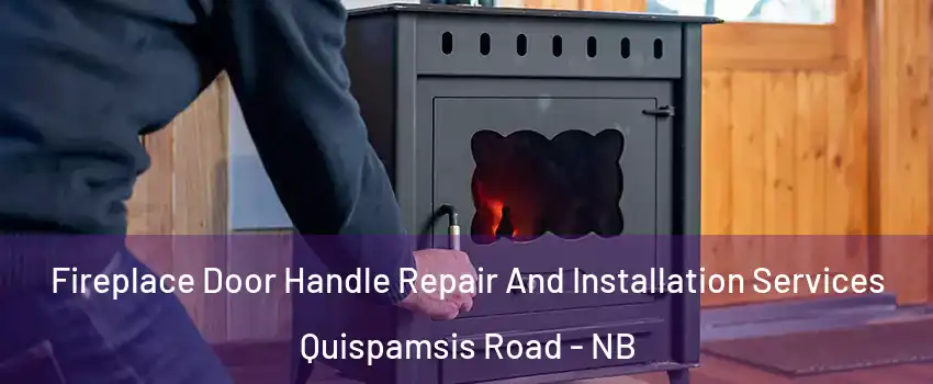  Fireplace Door Handle Repair And Installation Services Quispamsis Road - NB