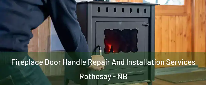  Fireplace Door Handle Repair And Installation Services Rothesay - NB