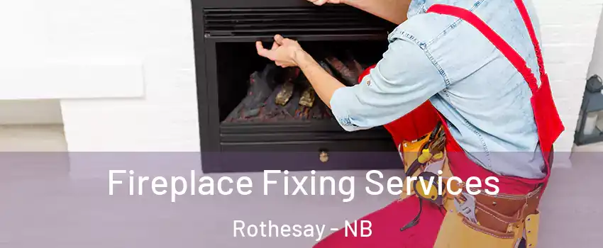  Fireplace Fixing Services Rothesay - NB