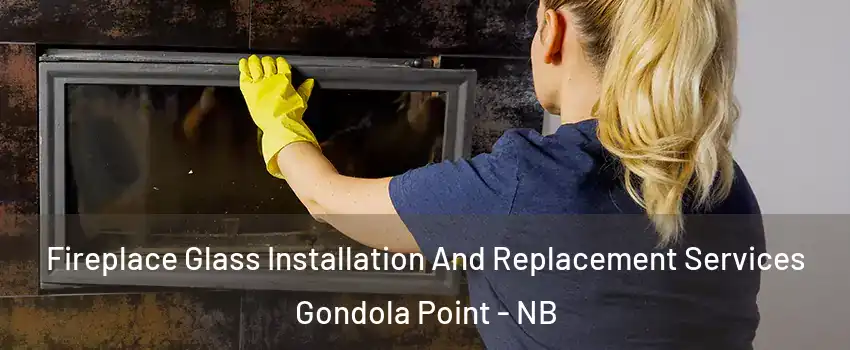  Fireplace Glass Installation And Replacement Services Gondola Point - NB