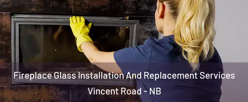 Fireplace Glass Installation And Replacement Services Vincent Road - NB