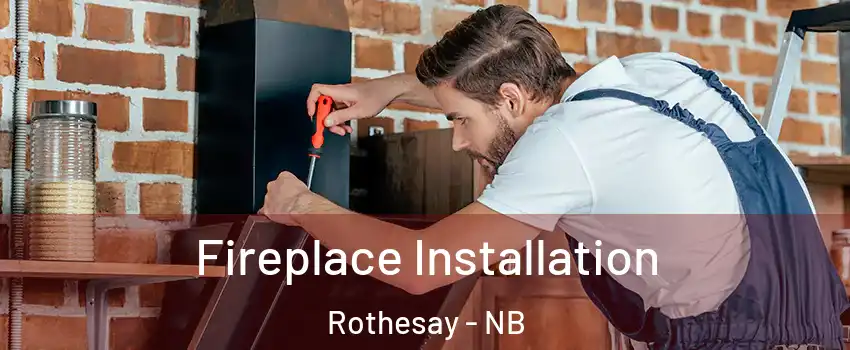  Fireplace Installation Rothesay - NB