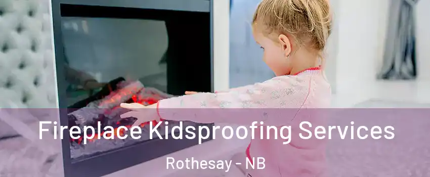 Fireplace Kidsproofing Services Rothesay - NB