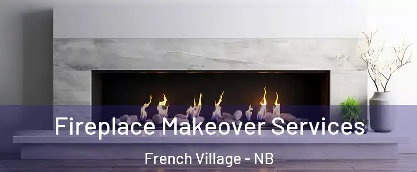  Fireplace Makeover Services French Village - NB