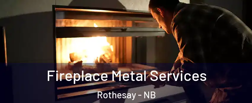  Fireplace Metal Services Rothesay - NB