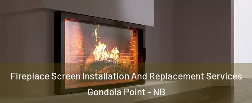  Fireplace Screen Installation And Replacement Services Gondola Point - NB