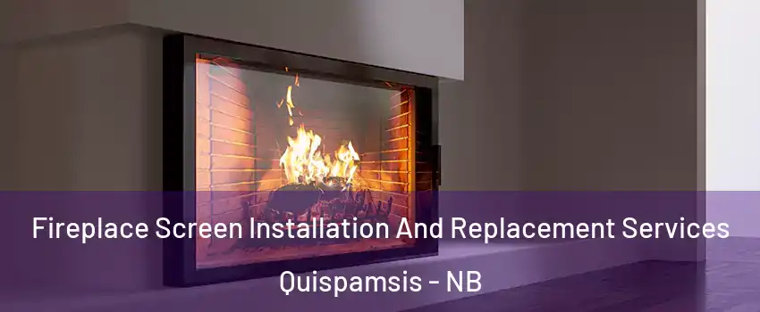 Fireplace Screen Installation And Replacement Services Quispamsis - NB
