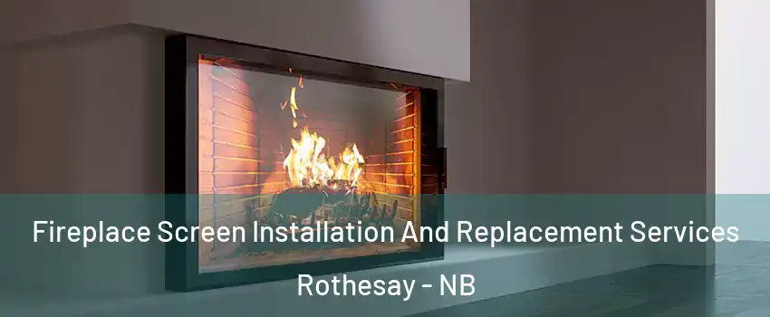 Fireplace Screen Installation And Replacement Services Rothesay - NB