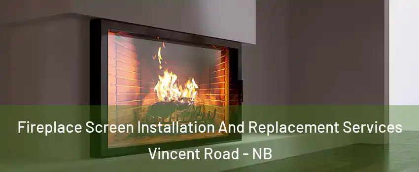  Fireplace Screen Installation And Replacement Services Vincent Road - NB
