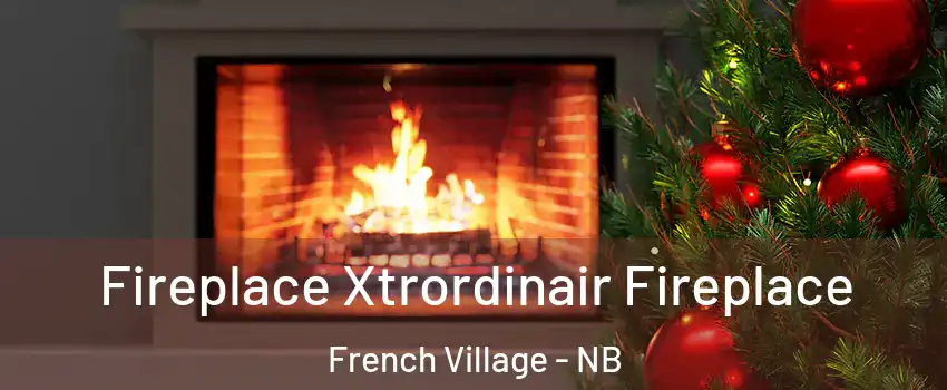  Fireplace Xtrordinair Fireplace French Village - NB