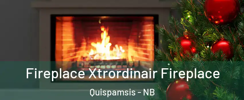 Fireplace Xtrordinair Fireplace Quispamsis - NB