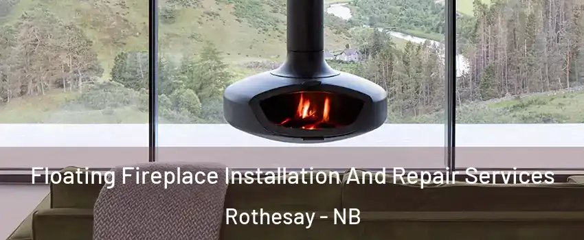  Floating Fireplace Installation And Repair Services Rothesay - NB