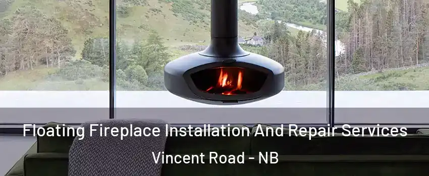  Floating Fireplace Installation And Repair Services Vincent Road - NB