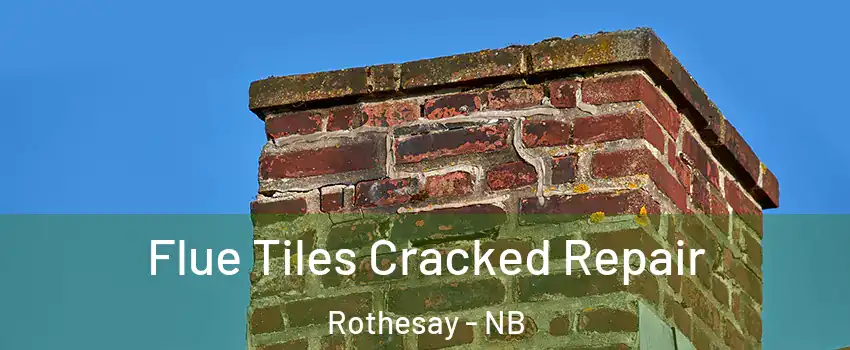 Flue Tiles Cracked Repair Rothesay - NB