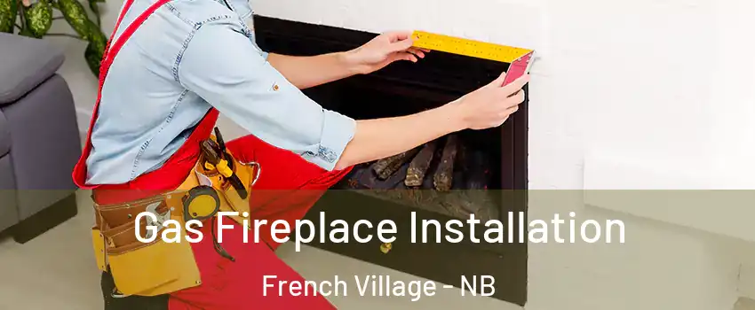  Gas Fireplace Installation French Village - NB