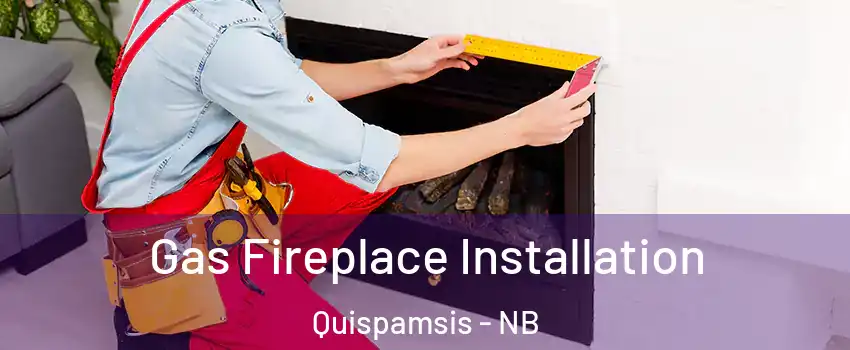 Gas Fireplace Installation Quispamsis - NB