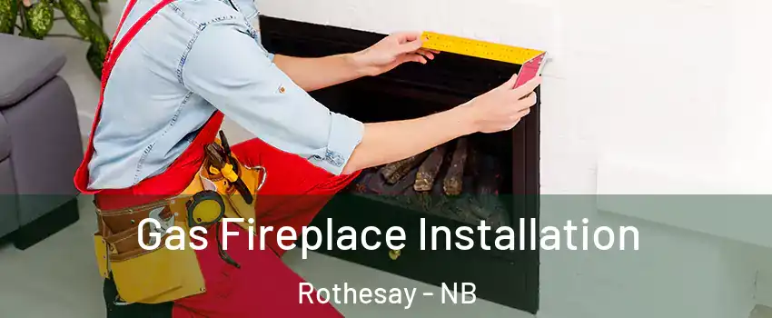  Gas Fireplace Installation Rothesay - NB