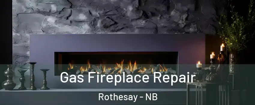 Gas Fireplace Repair Rothesay - NB