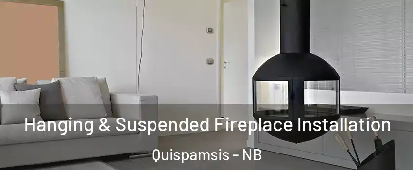 Hanging & Suspended Fireplace Installation Quispamsis - NB
