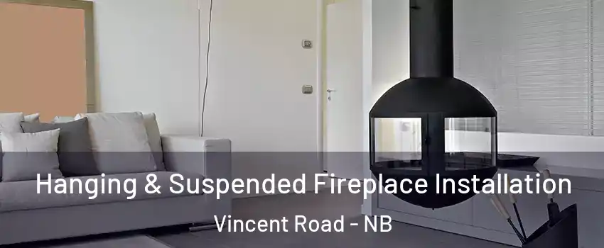  Hanging & Suspended Fireplace Installation Vincent Road - NB