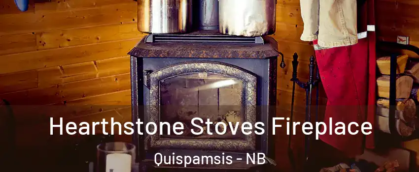 Hearthstone Stoves Fireplace Quispamsis - NB