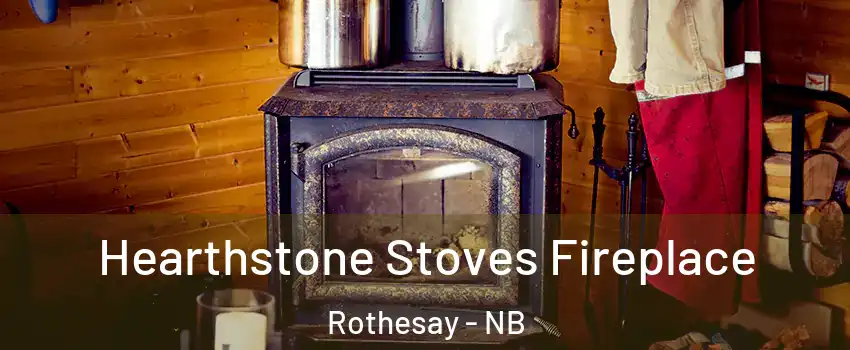  Hearthstone Stoves Fireplace Rothesay - NB