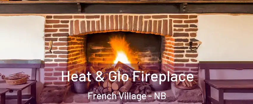  Heat & Glo Fireplace French Village - NB