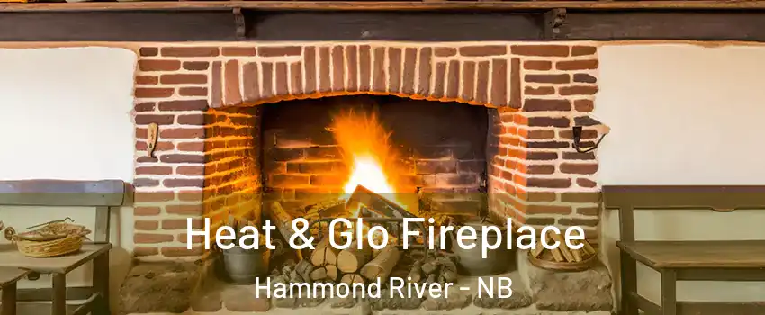  Heat & Glo Fireplace Hammond River - NB