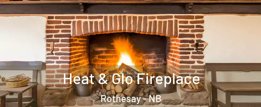  Heat & Glo Fireplace Rothesay - NB