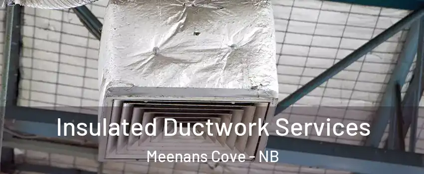  Insulated Ductwork Services Meenans Cove - NB