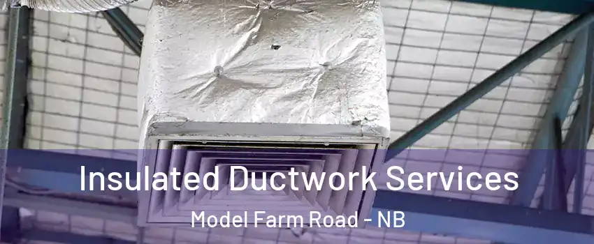  Insulated Ductwork Services Model Farm Road - NB