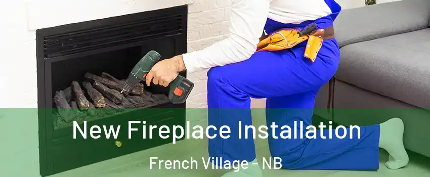  New Fireplace Installation French Village - NB