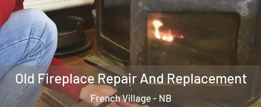  Old Fireplace Repair And Replacement French Village - NB
