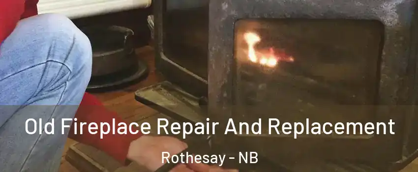  Old Fireplace Repair And Replacement Rothesay - NB