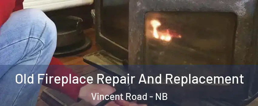  Old Fireplace Repair And Replacement Vincent Road - NB