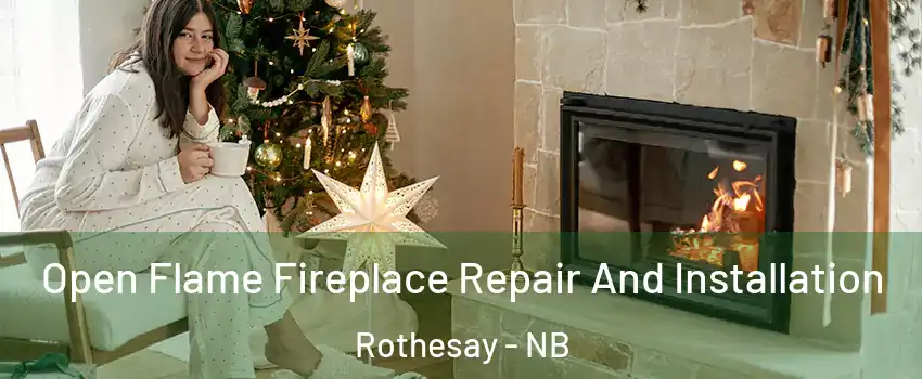 Open Flame Fireplace Repair And Installation Rothesay - NB